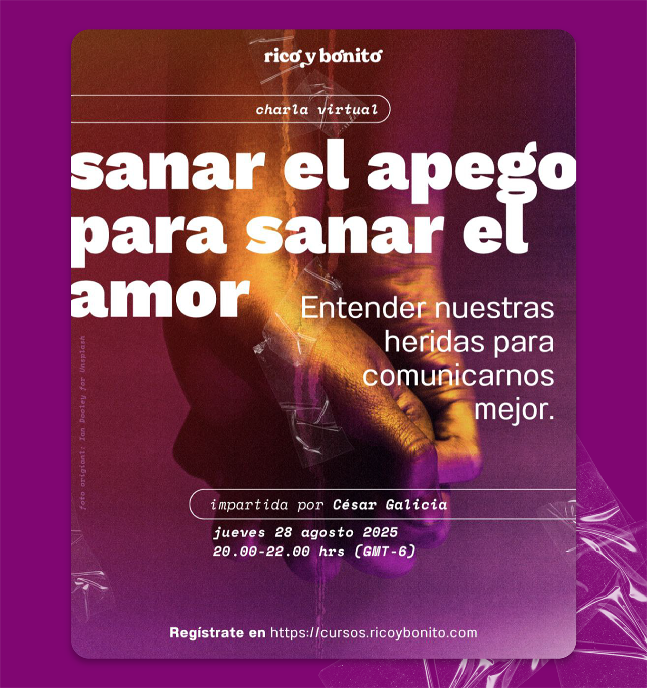 Application of the Rico y Bonito visual identity to a social media poster for the “Sanar el apego para sanar el amor” workshop. The poster features a photograph of two people's hands holding each other. The photograph is torn in several places and appears to be held together with transparent adhesive tape.
